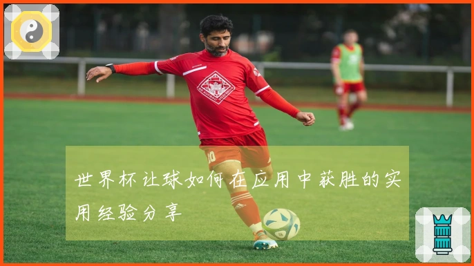 世界杯让球如何在应用中获胜的实用经验分享